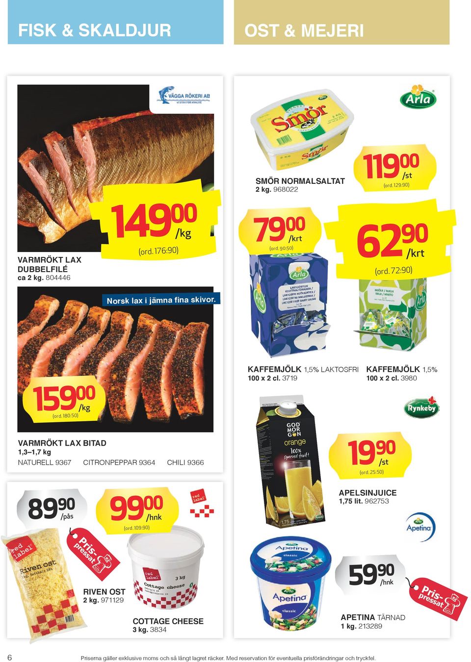 371 150 (ord. 180:50) VARMRÖKT LAX BITAD 1,3 1,7 kg NATURELL 367 1 x 2 cl. 380 CITRONPEPPAR 364 CHILI 366 1 (ord.