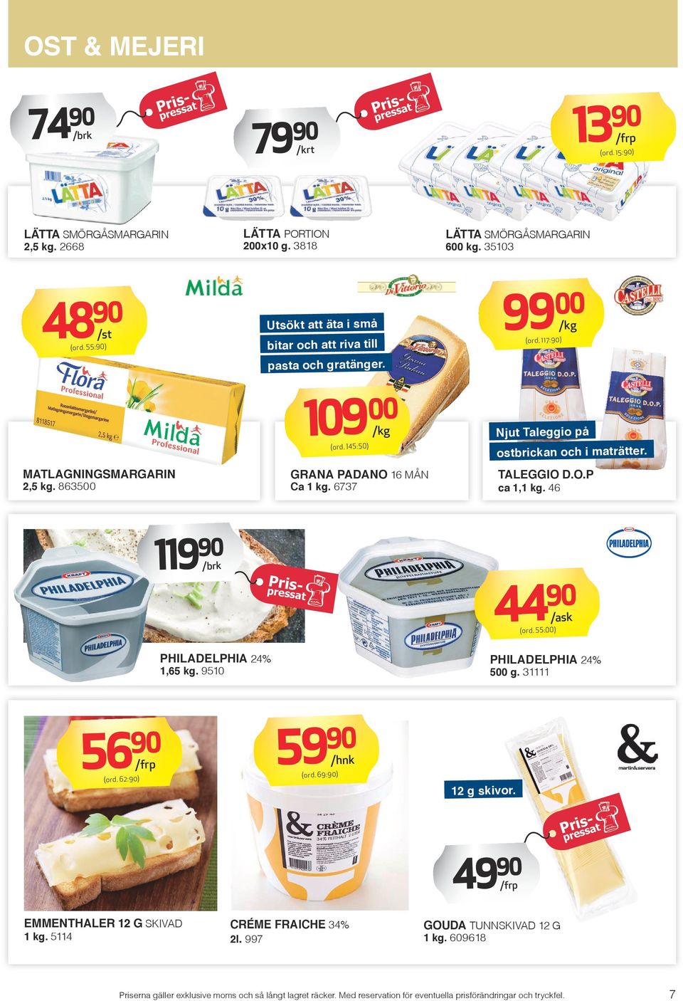 8635 Ca 1 kg. 6737 11 /brk TALEGGIO D.O.P ca 1,1 kg. 46 44 Pri press sat /ask (ord. 55:) PHILADELPHIA 24% PHILADELPHIA 24% 1,65 kg. 510 56 (ord. 62:) 5 g.
