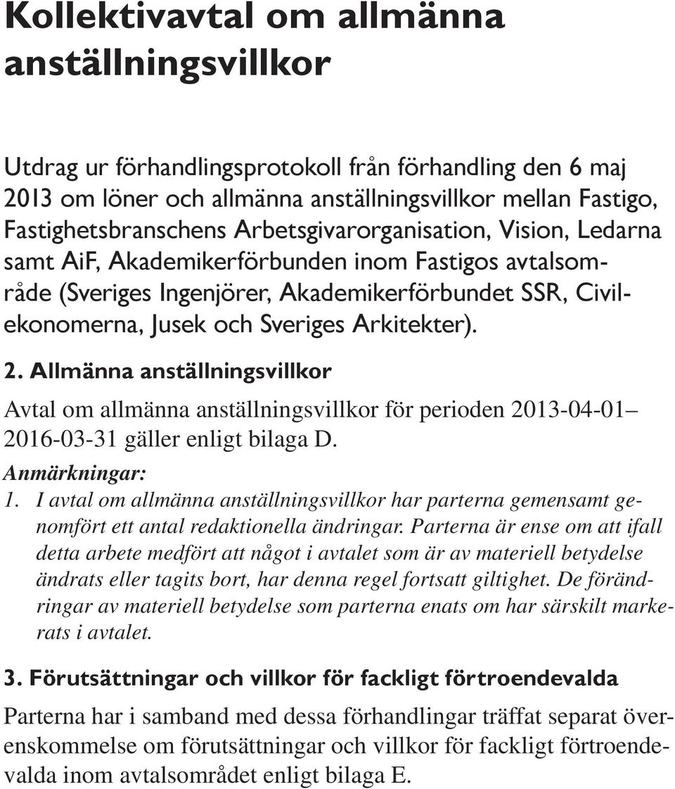 Allmänna anställningsvillkor Avtal om allmänna anställningsvillkor för perioden 2013-04-01 2016-03-31 gäller enligt bilaga D. Anmärkningar: 1.