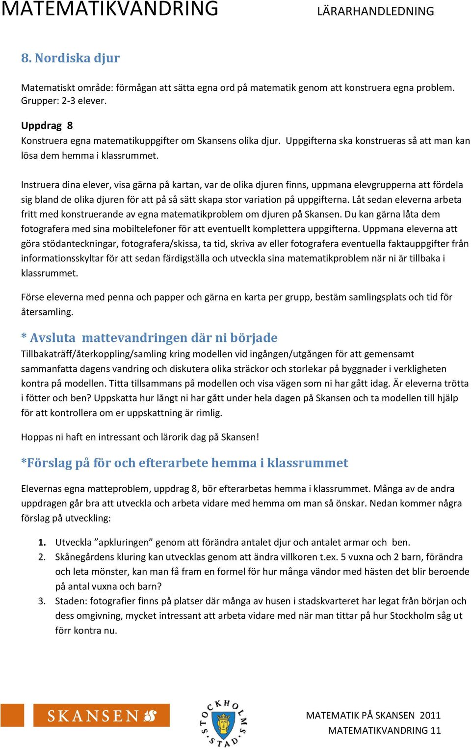 Instruera dina elever, visa gärna på kartan, var de olika djuren finns, uppmana elevgrupperna att fördela sig bland de olika djuren för att på så sätt skapa stor variation på uppgifterna.