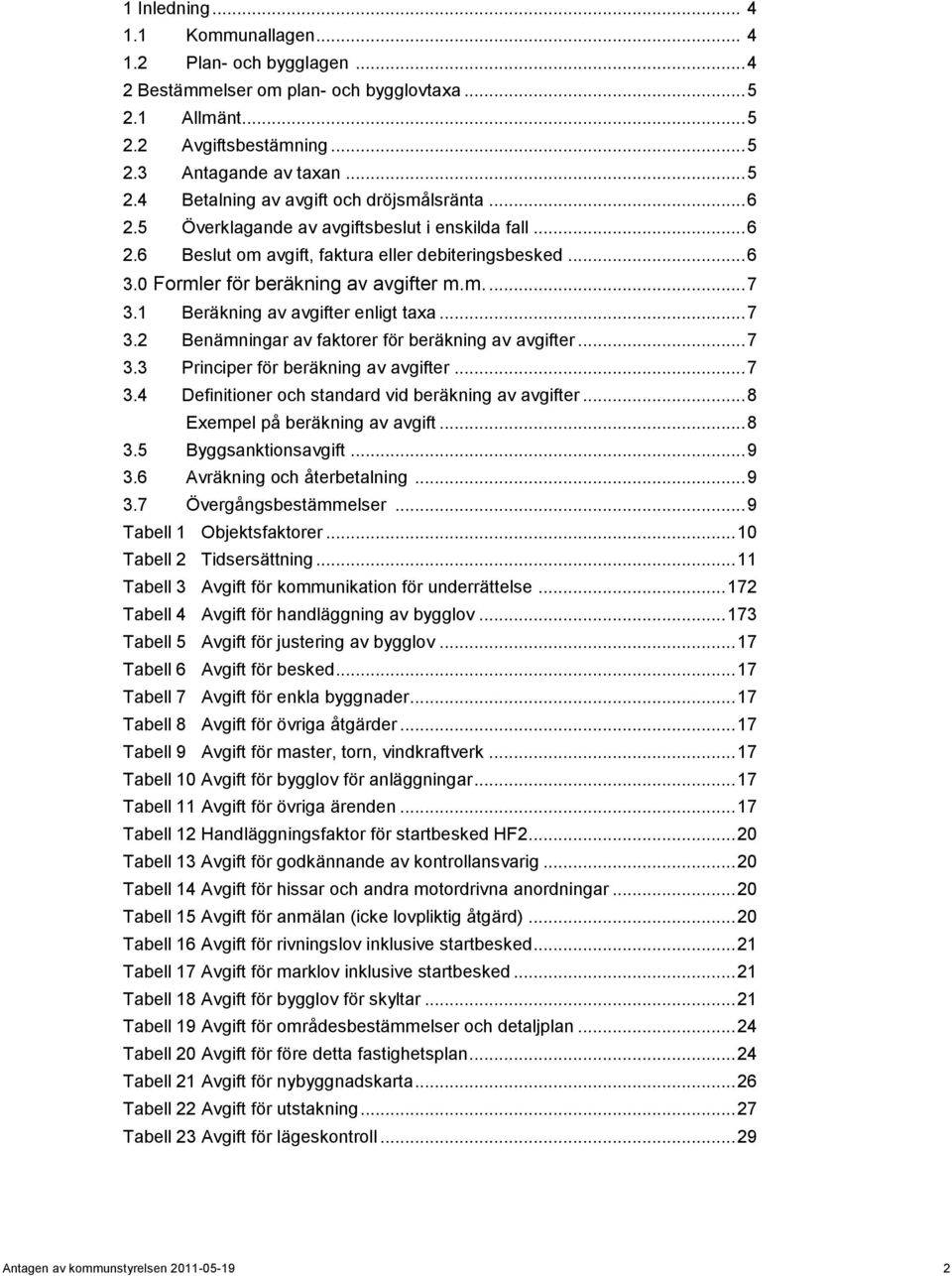 1 Beräkning av avgifter enligt taxa... 7 3.2 Benämningar av faktorer för beräkning av avgifter... 7 3.3 Principer för beräkning av avgifter... 7 3.4 Definitioner och standard vid beräkning av avgifter.