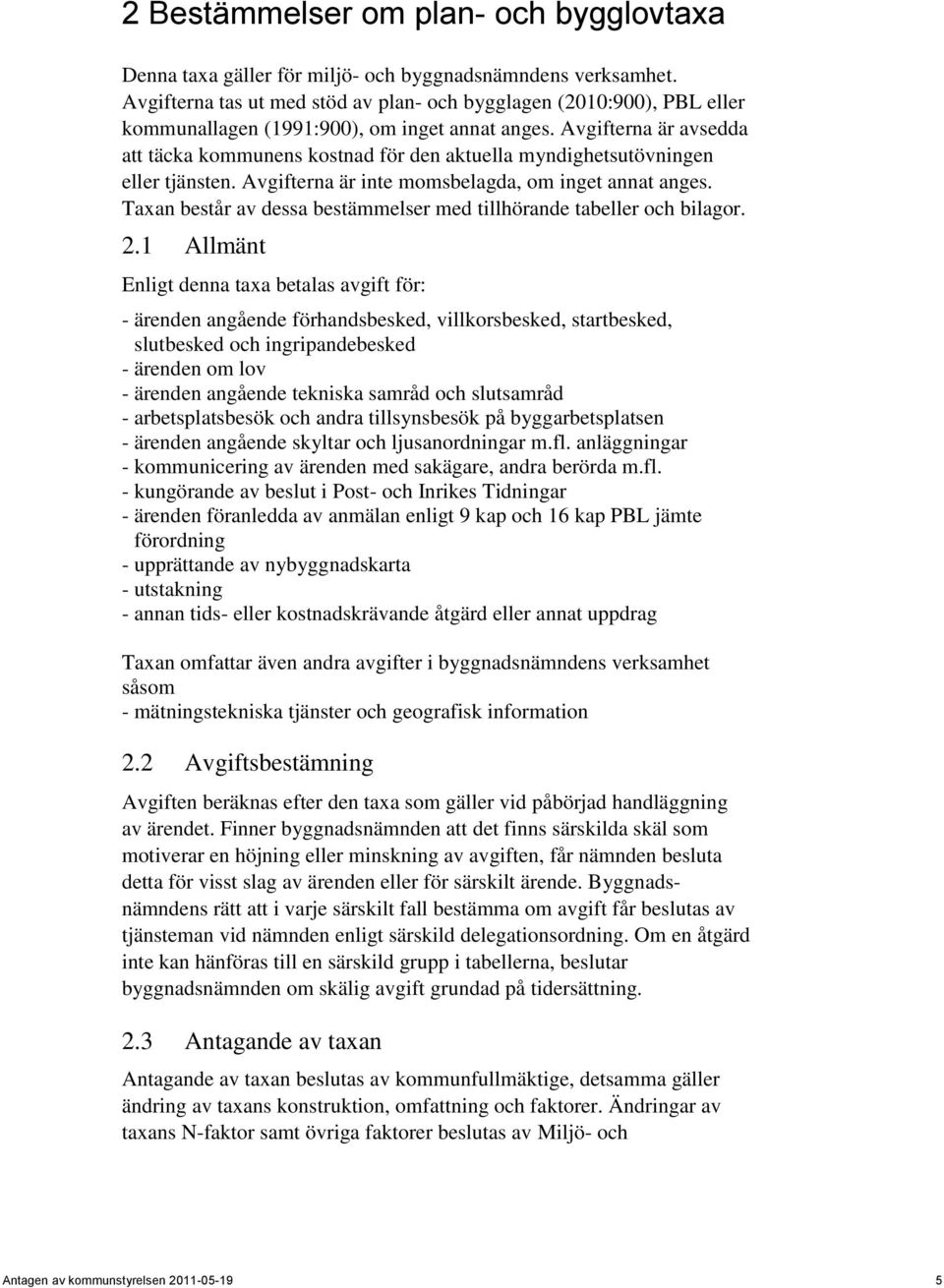 Avgifterna är avsedda att täcka kommunens kostnad för den aktuella myndighetsutövningen eller tjänsten. Avgifterna är inte momsbelagda, om inget annat anges.