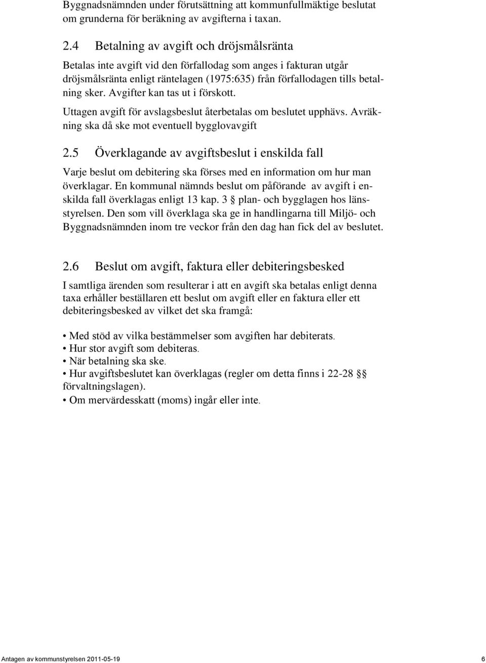 Avgifter kan tas ut i förskott. Uttagen avgift för avslagsbeslut återbetalas om beslutet upphävs. Avräkning ska då ske mot eventuell bygglovavgift 2.