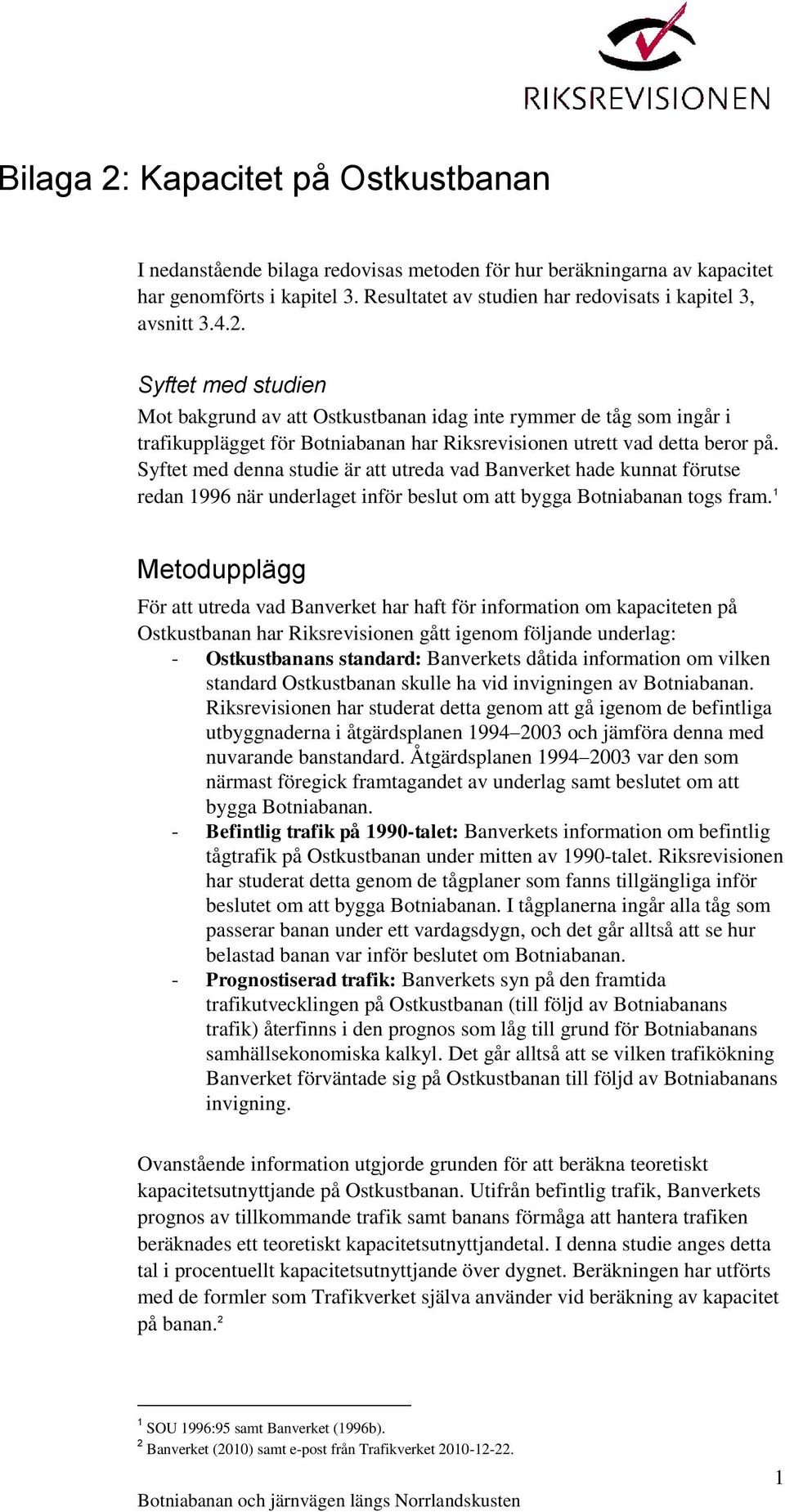 Syftet med denna studie är att utreda vad Banverket hade kunnat förutse redan 1996 när underlaget inför beslut om att bygga Botniabanan togs fram.