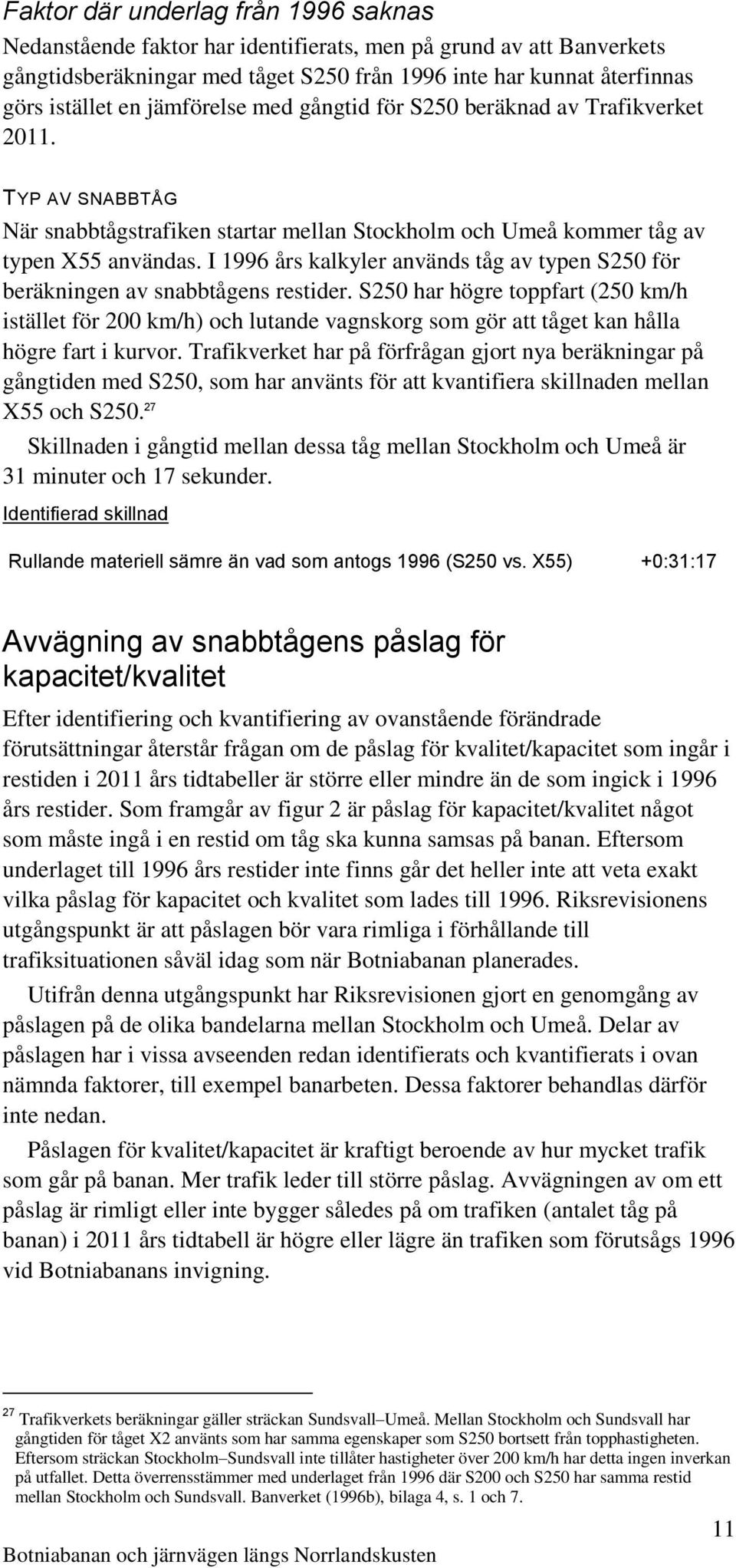 I 1996 års kalkyler används tåg av typen S250 för beräkningen av snabbtågens restider.