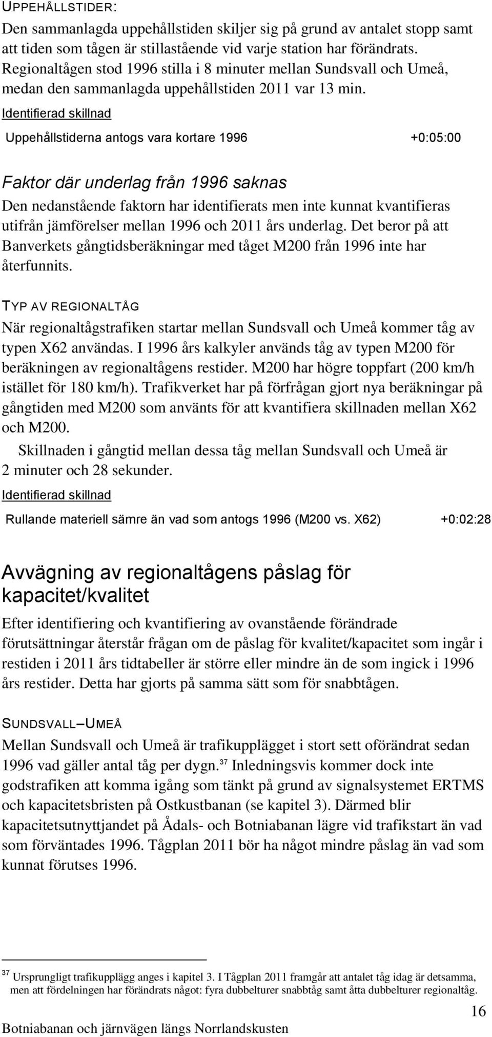 Identifierad skillnad Uppehållstiderna antogs vara kortare 1996 +0:05:00 Faktor där underlag från 1996 saknas Den nedanstående faktorn har identifierats men inte kunnat kvantifieras utifrån