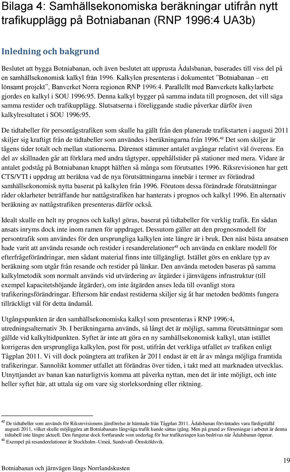 Parallellt med Banverkets kalkylarbete gjordes en kalkyl i SOU 1996:95. Denna kalkyl bygger på samma indata till prognosen, det vill säga samma restider och trafikupplägg.