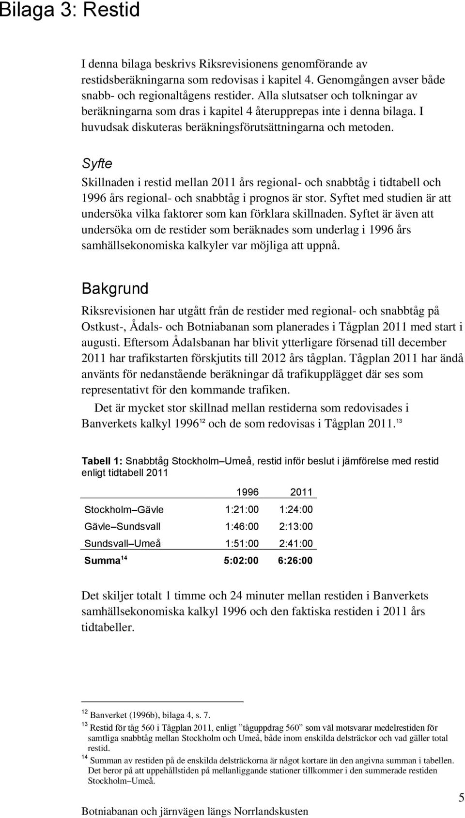 Syfte Skillnaden i restid mellan 2011 års regional- och snabbtåg i tidtabell och 1996 års regional- och snabbtåg i prognos är stor.