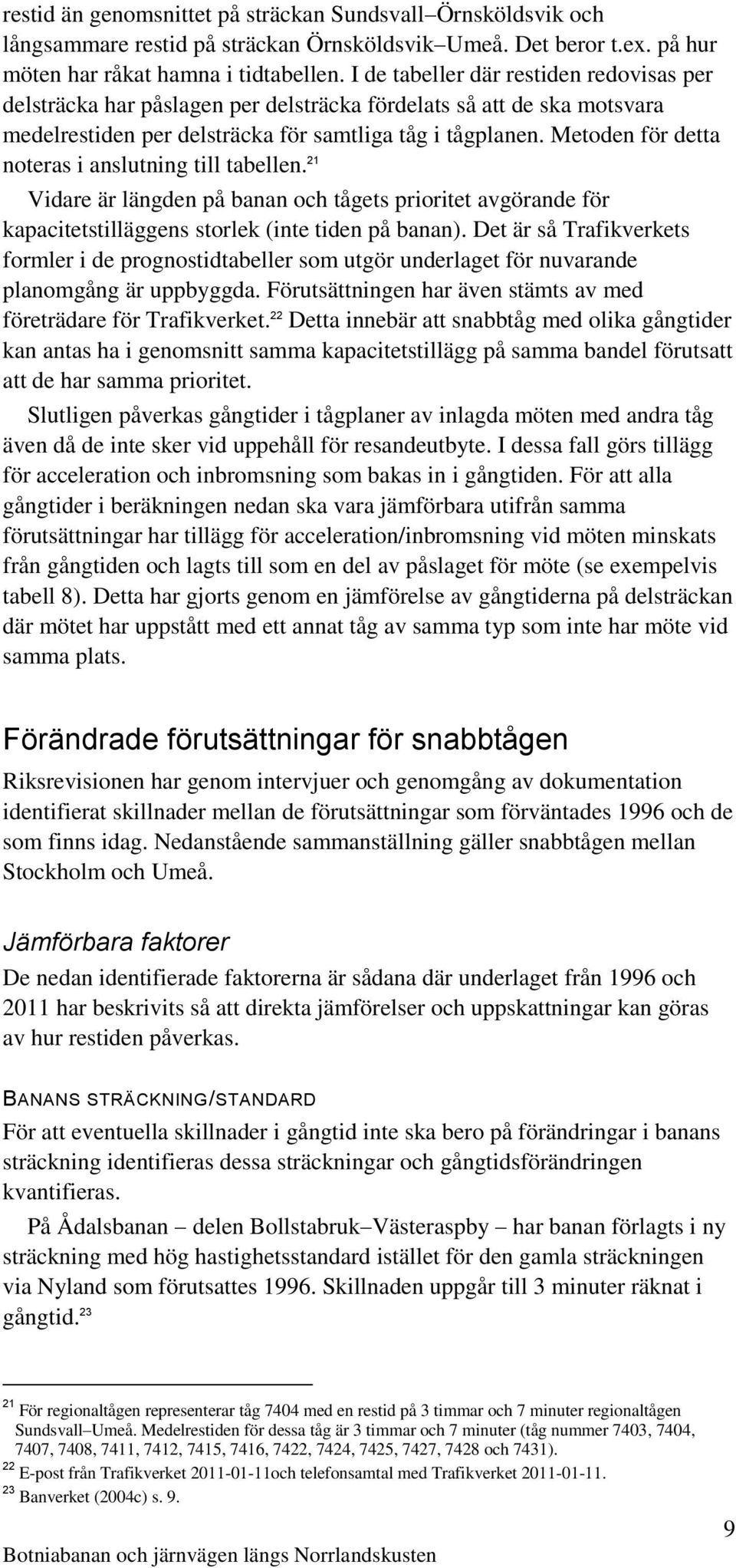 Metoden för detta noteras i anslutning till tabellen. 21 Vidare är längden på banan och tågets prioritet avgörande för kapacitetstilläggens storlek (inte tiden på banan).