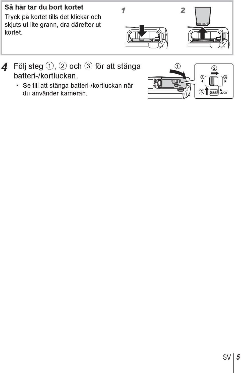1 2 4 Följ steg 1, 2 och 3 för att stänga batteri-/kortluckan.