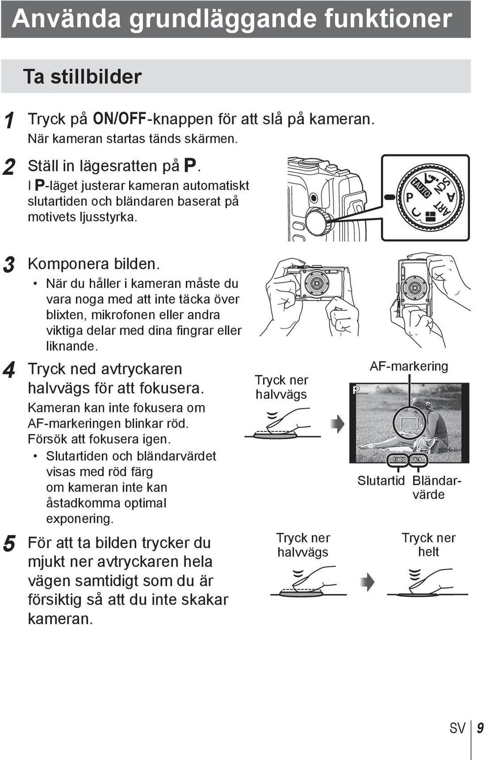 När du håller i kameran måste du vara noga med att inte täcka över blixten, mikrofonen eller andra viktiga delar med dina fingrar eller liknande. 4 Tryck ned avtryckaren halvvägs för att fokusera.