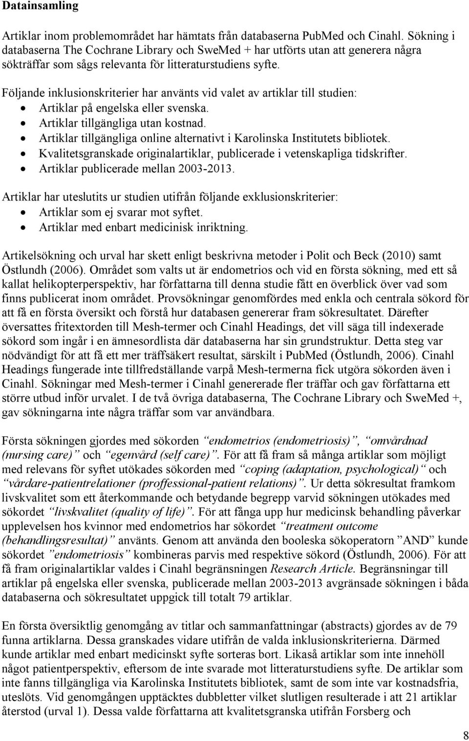 Följande inklusionskriterier har använts vid valet av artiklar till studien: Artiklar på engelska eller svenska. Artiklar tillgängliga utan kostnad.