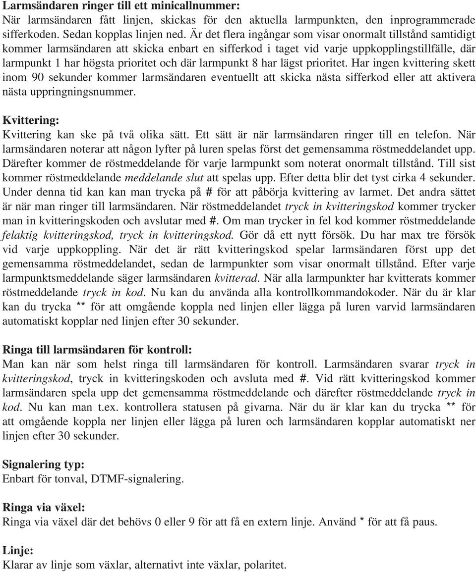 larmpunkt 8 har lägst prioritet. Har ingen kvittering skett inom 90 sekunder kommer larmsändaren eventuellt att skicka nästa sifferkod eller att aktivera nästa uppringningsnummer.