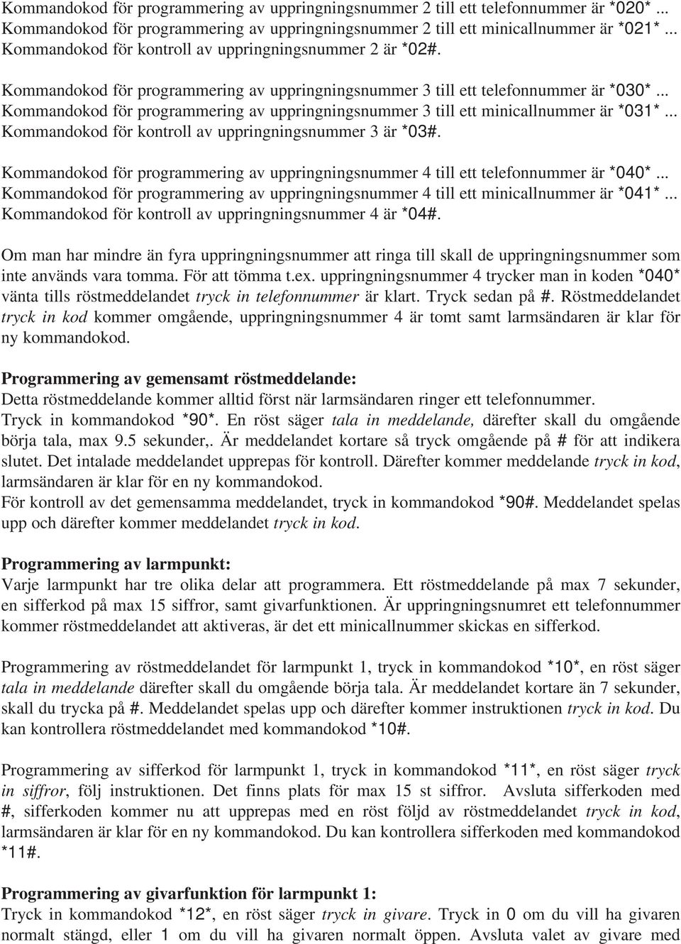 .. Kommandokod för programmering av uppringningsnummer 3 till ett minicallnummer är *031*... Kommandokod för kontroll av uppringningsnummer 3 är *03#.