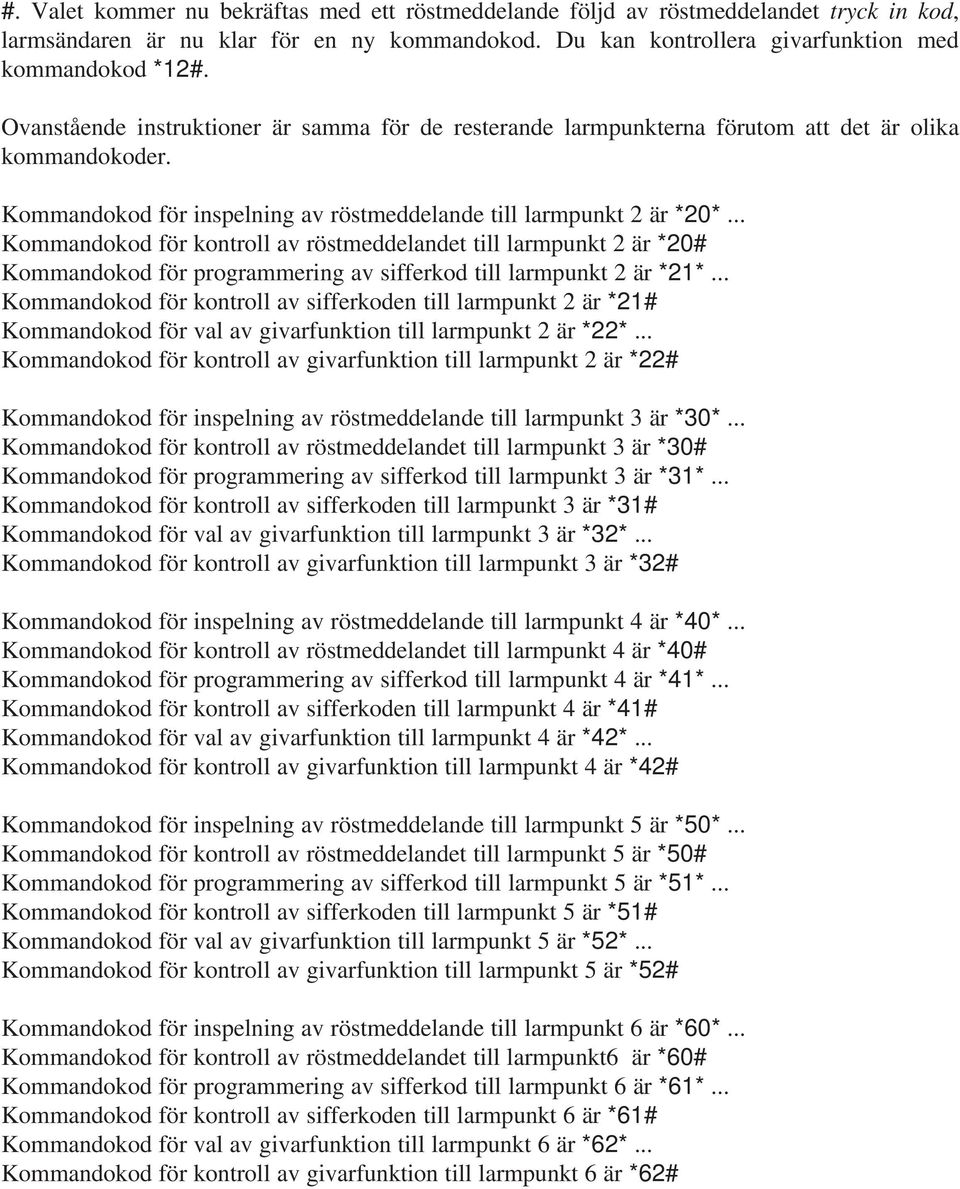 .. Kommandokod för kontroll av röstmeddelandet till larmpunkt 2 är *20# Kommandokod för programmering av sifferkod till larmpunkt 2 är *21*.