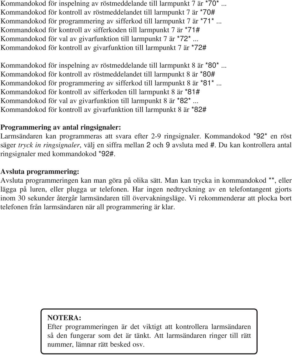 .. Kommandokod för kontroll av sifferkoden till larmpunkt 7 är *71# Kommandokod för val av givarfunktion till larmpunkt 7 är *72*.