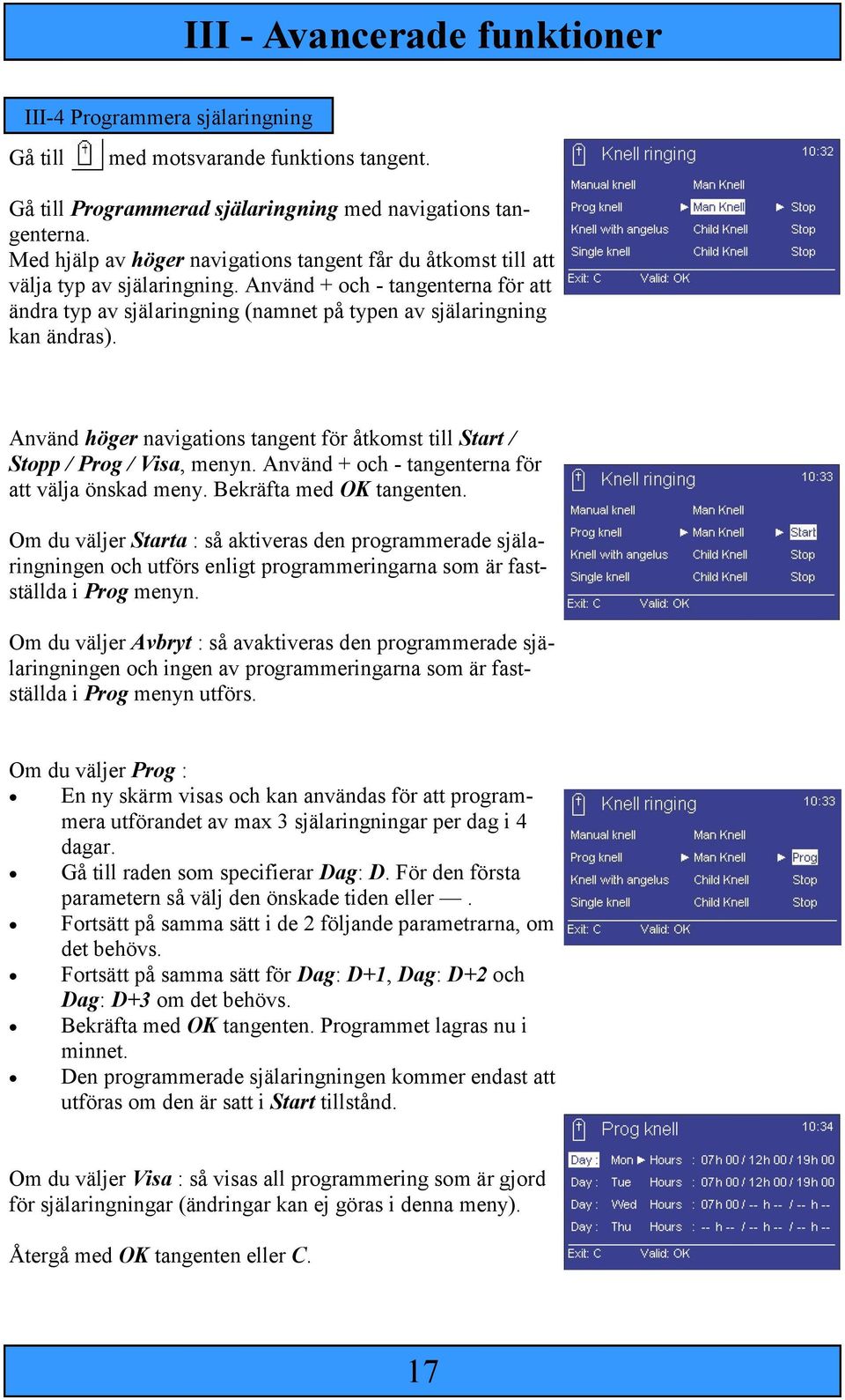 Använd höger navigations tangent för åtkomst till Start / Stopp / Prog / Visa, menyn. Använd + och - tangenterna för att välja önskad meny. Bekräfta med OK tangenten.