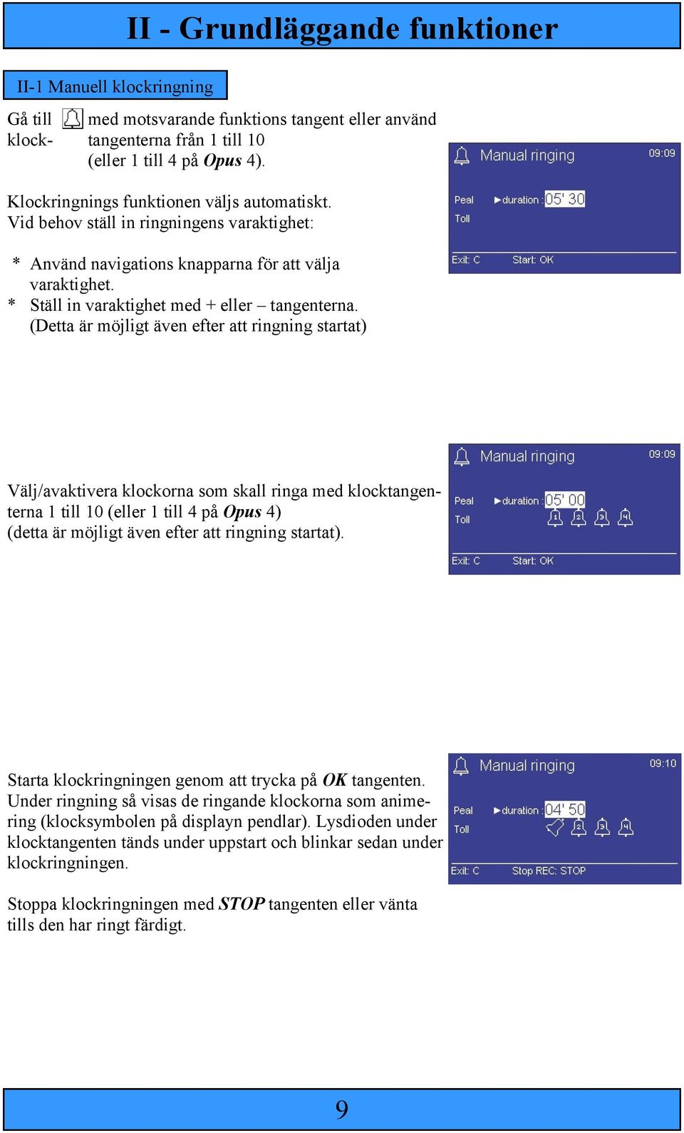 (Detta är möjligt även efter att ringning startat) Välj/avaktivera klockorna som skall ringa med klocktangenterna 1 till 10 (eller 1 till 4 på Opus 4) (detta är möjligt även efter att ringning