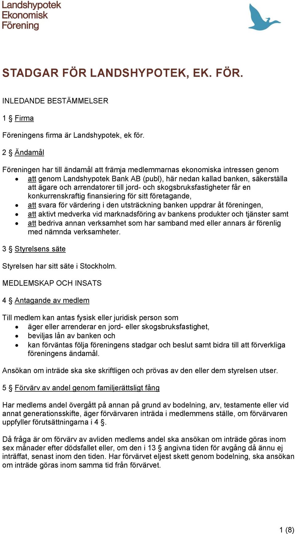 jord- och skogsbruksfastigheter får en konkurrenskraftig finansiering för sitt företagande, att svara för värdering i den utsträckning banken uppdrar åt föreningen, att aktivt medverka vid