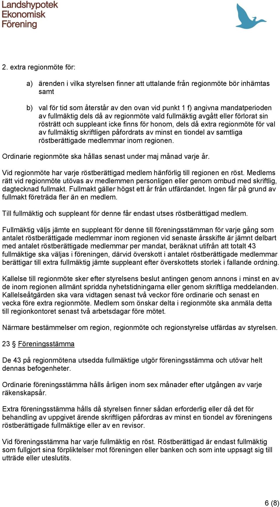 en tiondel av samtliga röstberättigade medlemmar inom regionen. Ordinarie regionmöte ska hållas senast under maj månad varje år.