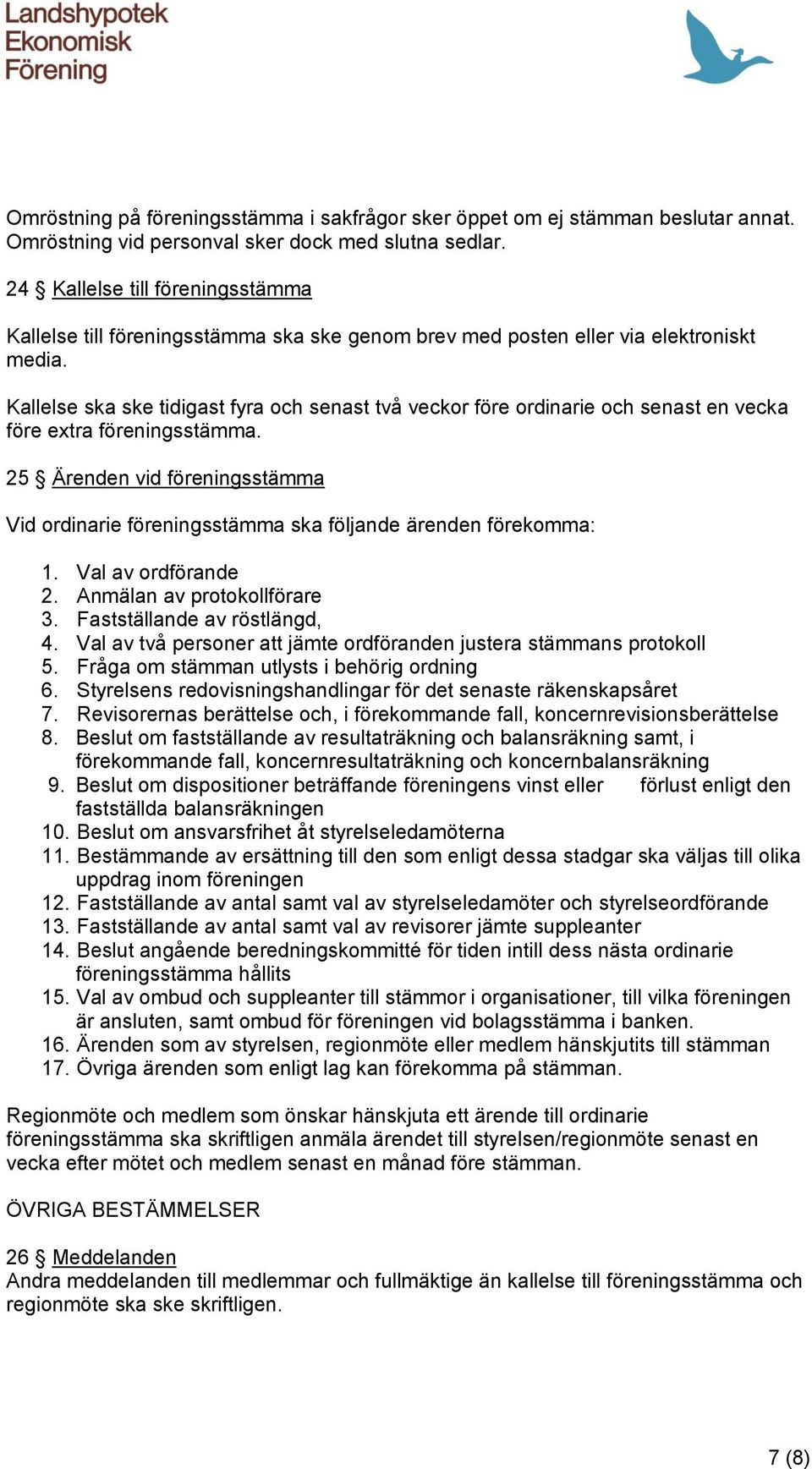 Kallelse ska ske tidigast fyra och senast två veckor före ordinarie och senast en vecka före extra föreningsstämma.