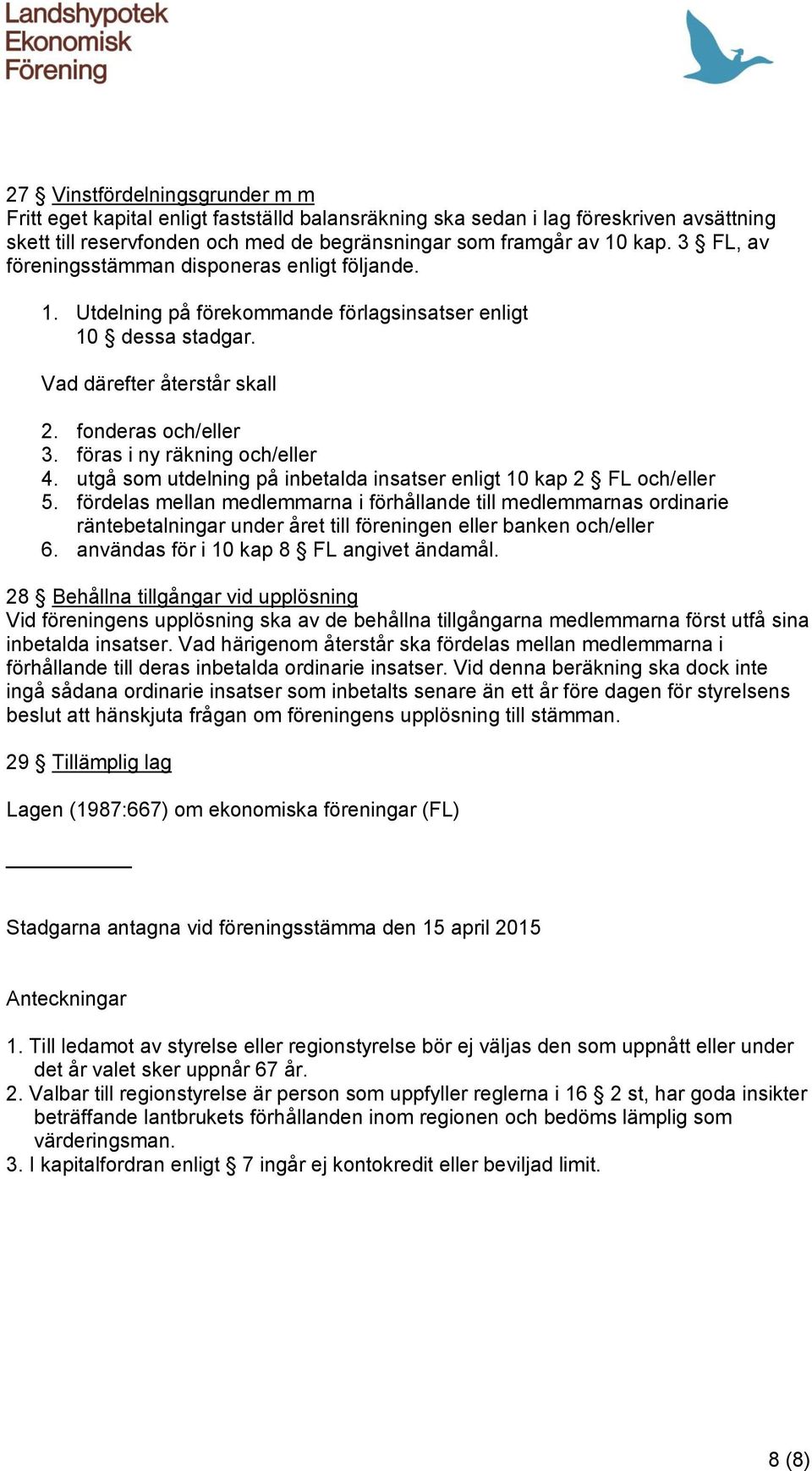 föras i ny räkning och/eller 4. utgå som utdelning på inbetalda insatser enligt 10 kap 2 FL och/eller 5.