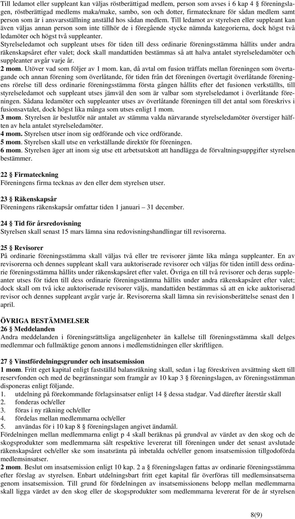 Till ledamot av styrelsen eller suppleant kan även väljas annan person som inte tillhör de i föregående stycke nämnda kategorierna, dock högst två ledamöter och högst två suppleanter.