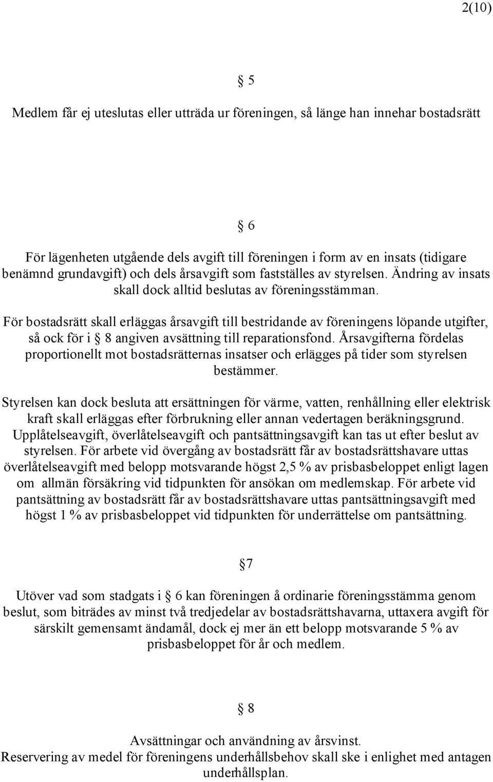För bostadsrätt skall erläggas årsavgift till bestridande av föreningens löpande utgifter, så ock för i 8 angiven avsättning till reparationsfond.