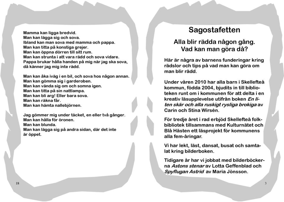 Man kan gömma sig i garderoben. Man kan vända sig om och somna igen. Man kan titta på sin nattlampa. Man kan bli arg! Eller bara sova. Man kan räkna får. Man kan hämta nallebjörnen.