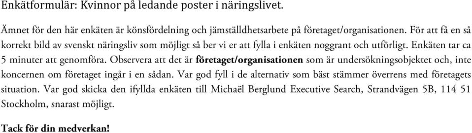 Observera att det är företaget/organisationen som är undersökningsobjektet och, inte koncernen om företaget ingår i en sådan.