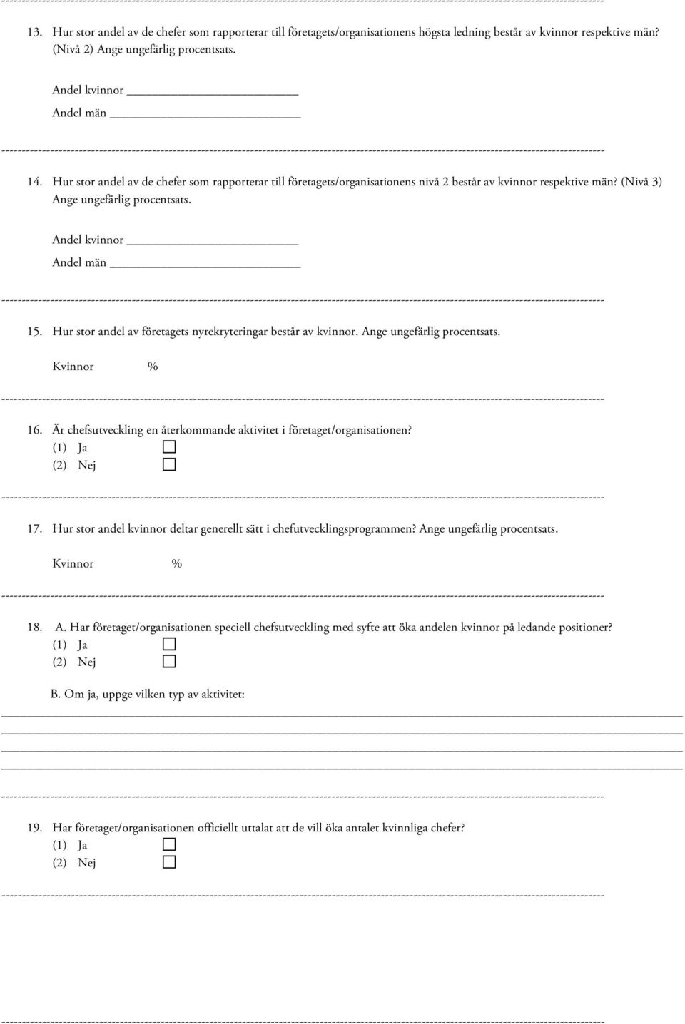 Hur stor andel av företagets nyrekryteringar består av kvinnor. Ange ungefärlig procentsats. Kvinnor % 16. Är chefsutveckling en återkommande aktivitet i företaget/organisationen? 17.