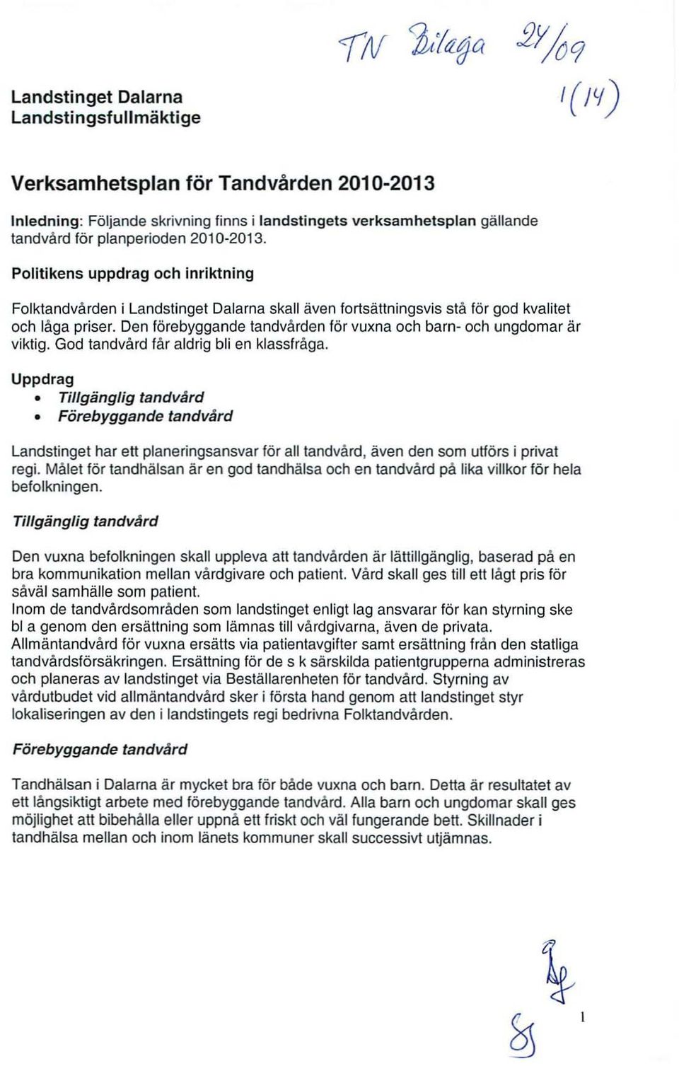 Den förebyggande tandvården för vuxna och barn- och ungdomar är viktig. God tandvård får aldrig bli en klassfråga.