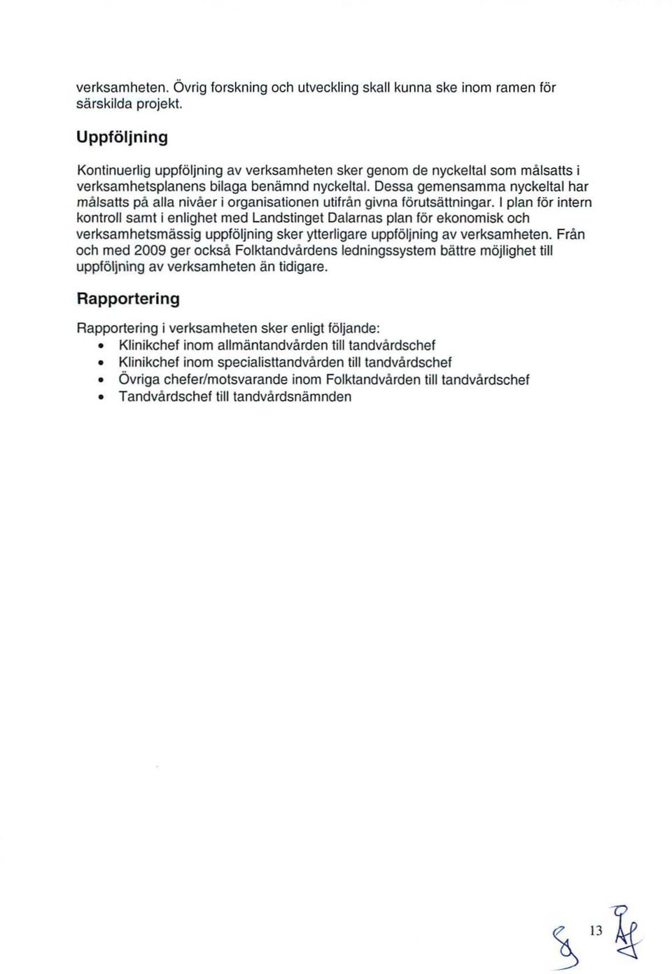 Dessa gemensamma nyckeltal har m ålsatts på alla nivåer i o rganisationen utifrån givna förutsättningar.