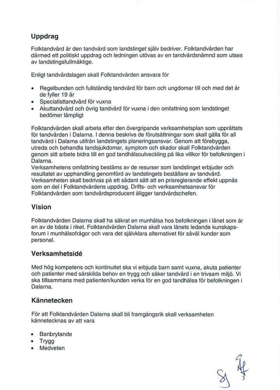 och övrig tandvård för vuxna i den omfattning som landstinget bedömer lämpligt Folktand vården skall arbeta efter den övergripande verksamhetsplan som upprättats för tandvården i Dalarna.
