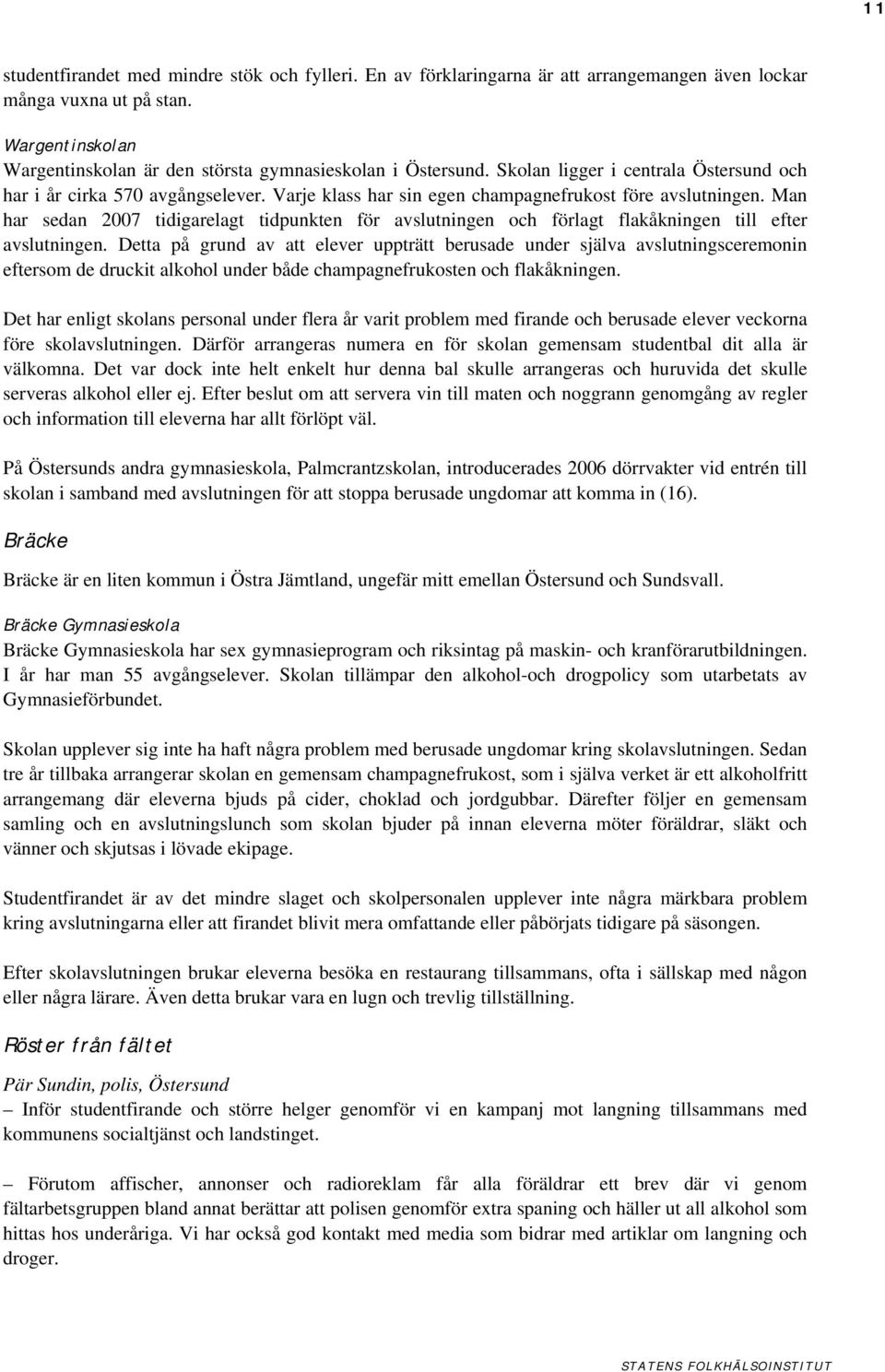 Man har sedan 2007 tidigarelagt tidpunkten för avslutningen och förlagt flakåkningen till efter avslutningen.