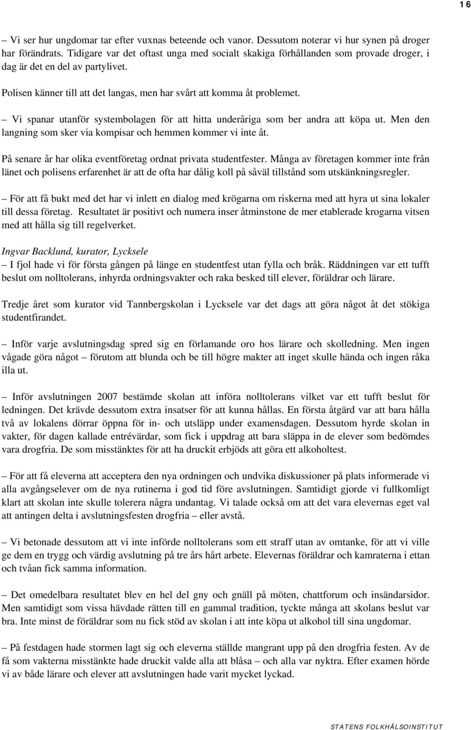 Vi spanar utanför systembolagen för att hitta underåriga som ber andra att köpa ut. Men den langning som sker via kompisar och hemmen kommer vi inte åt.