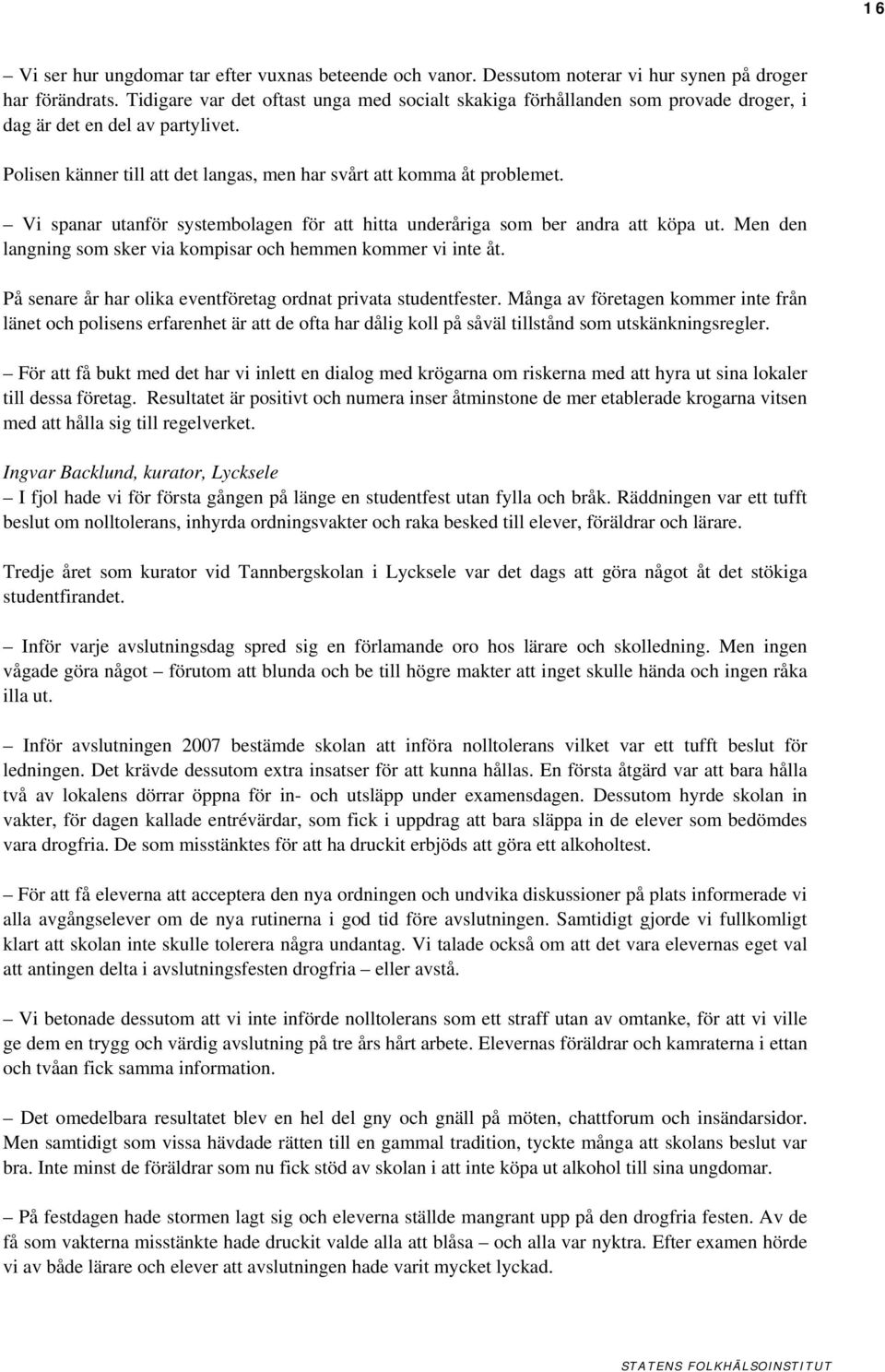 Vi spanar utanför systembolagen för att hitta underåriga som ber andra att köpa ut. Men den langning som sker via kompisar och hemmen kommer vi inte åt.