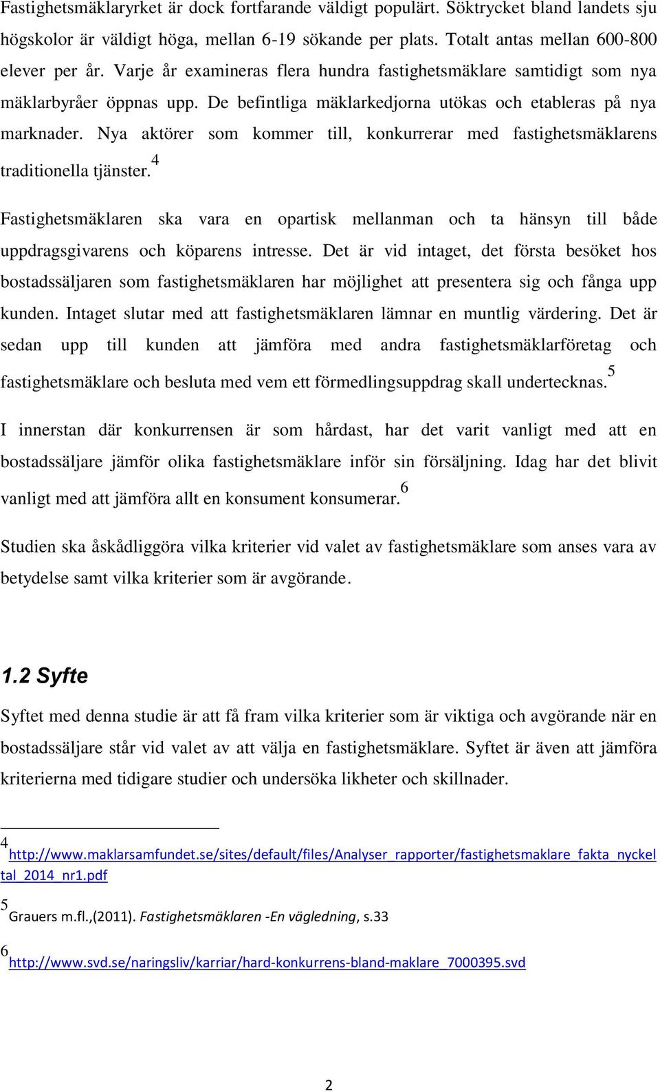 Nya aktörer som kommer till, konkurrerar med fastighetsmäklarens traditionella tjänster.
