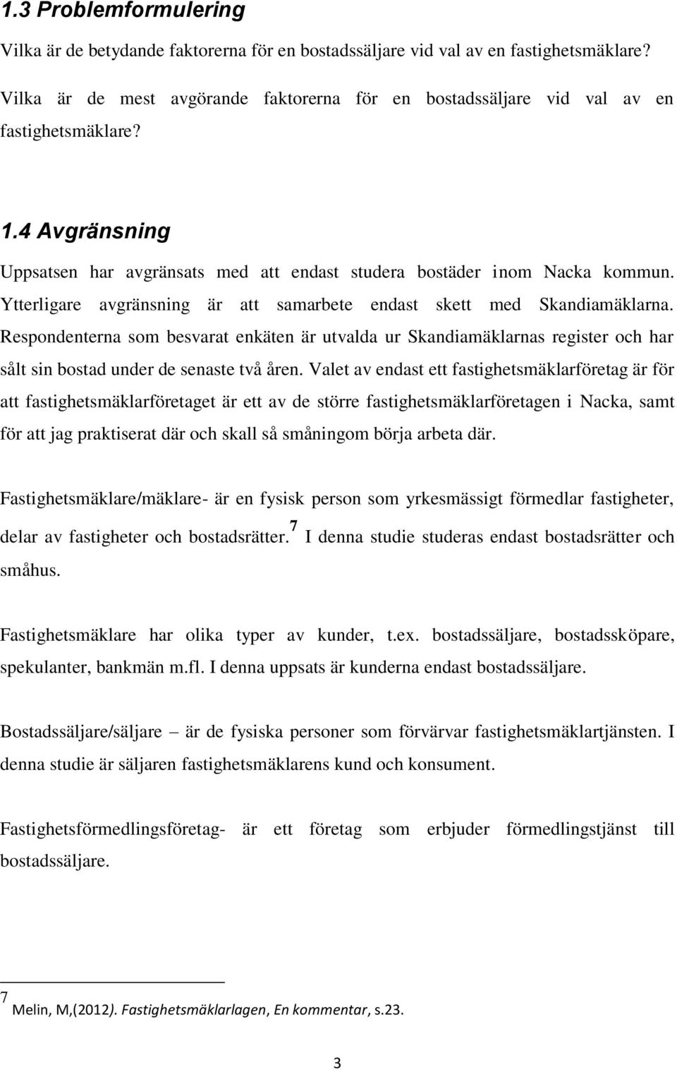 Ytterligare avgränsning är att samarbete endast skett med Skandiamäklarna.
