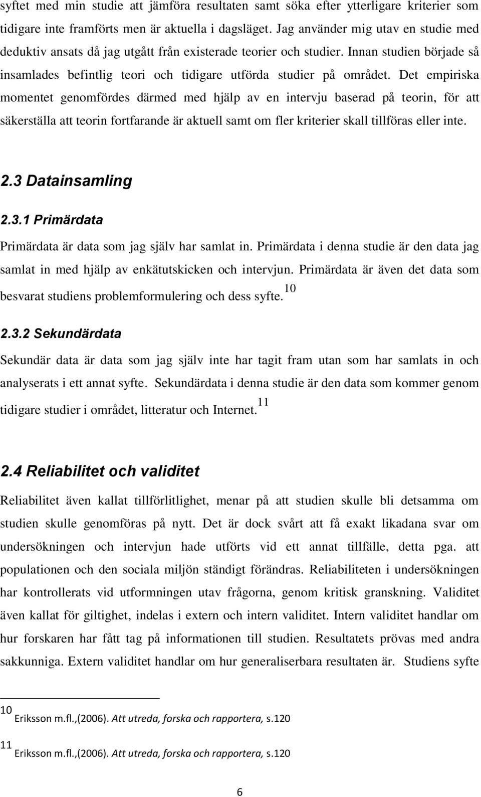 Det empiriska momentet genomfördes därmed med hjälp av en intervju baserad på teorin, för att säkerställa att teorin fortfarande är aktuell samt om fler kriterier skall tillföras eller inte. 2.