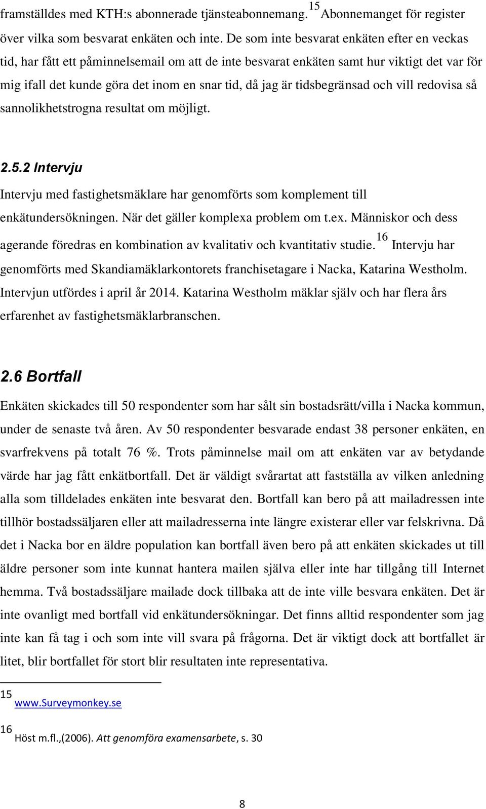 tidsbegränsad och vill redovisa så sannolikhetstrogna resultat om möjligt. 2.5.2 Intervju Intervju med fastighetsmäklare har genomförts som komplement till enkätundersökningen.