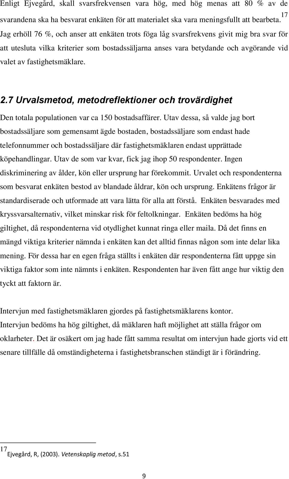 fastighetsmäklare. 2.7 Urvalsmetod, metodreflektioner och trovärdighet Den totala populationen var ca 150 bostadsaffärer.