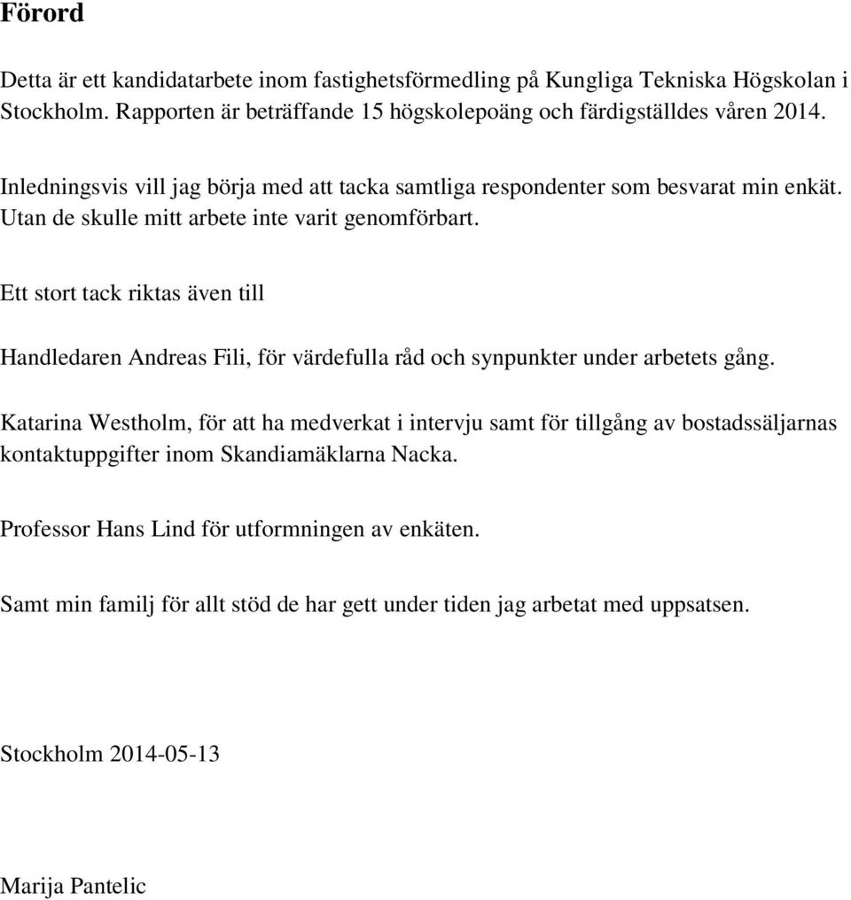 Ett stort tack riktas även till Handledaren Andreas Fili, för värdefulla råd och synpunkter under arbetets gång.