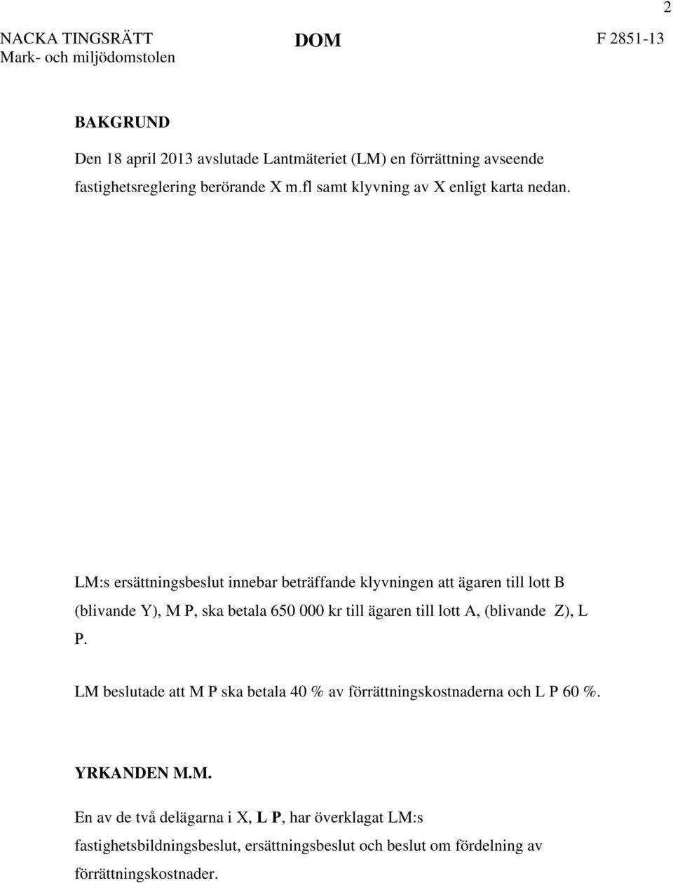 LM:s ersättningsbeslut innebar beträffande klyvningen att ägaren till lott B (blivande Y), M P, ska betala 650 000 kr till ägaren till lott