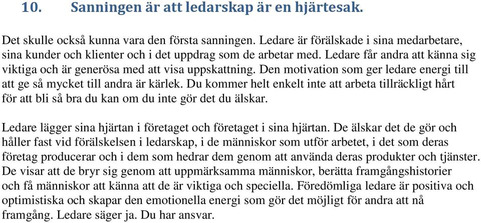 Den motivation som ger ledare energi till att ge så mycket till andra är kärlek. Du kommer helt enkelt inte att arbeta tillräckligt hårt för att bli så bra du kan om du inte gör det du älskar.