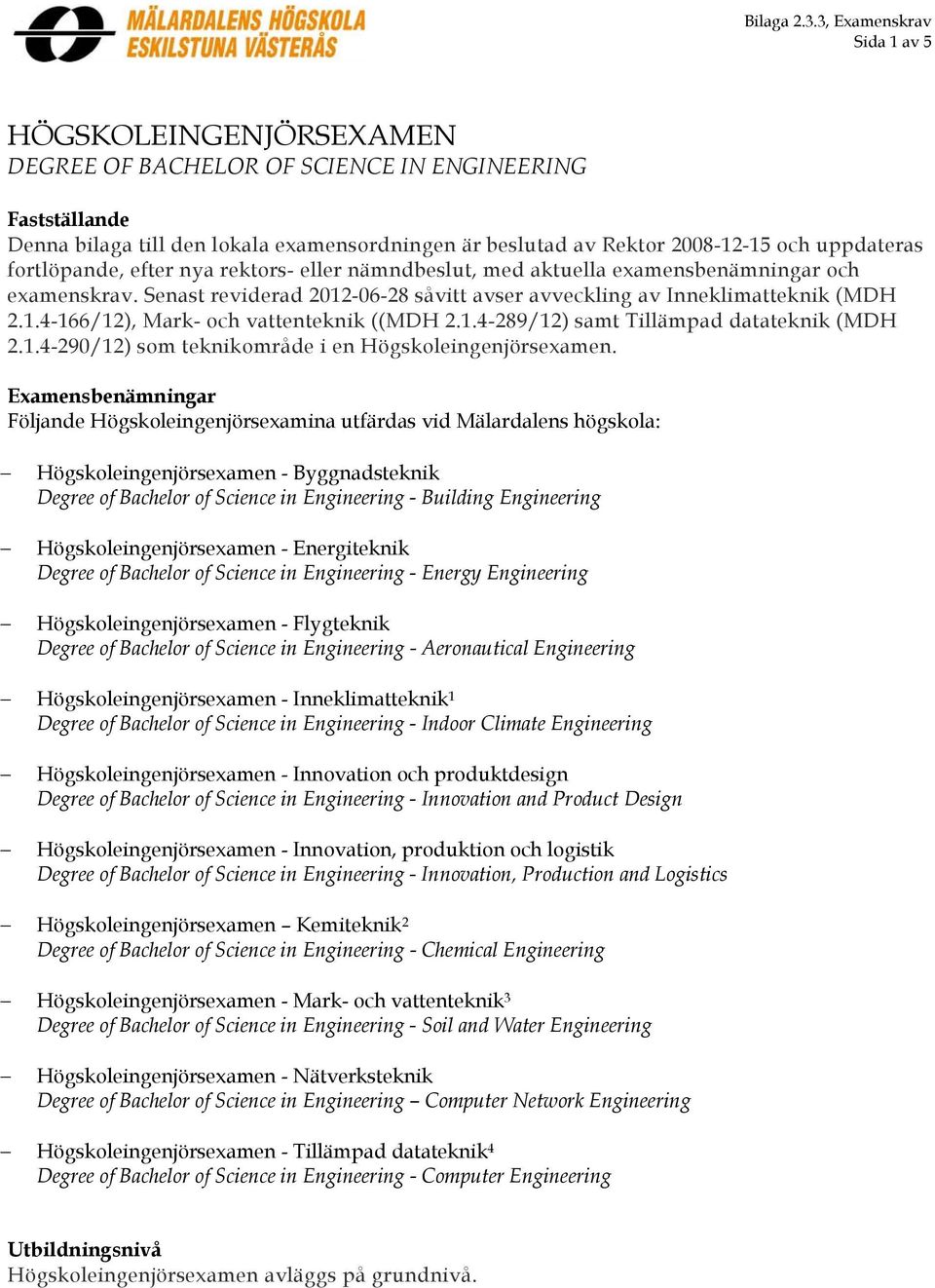 1.4-289/12) samt Tillämpad datateknik (MDH 2.1.4-290/12) som teknikområde i en Högskoleingenjörsexamen.