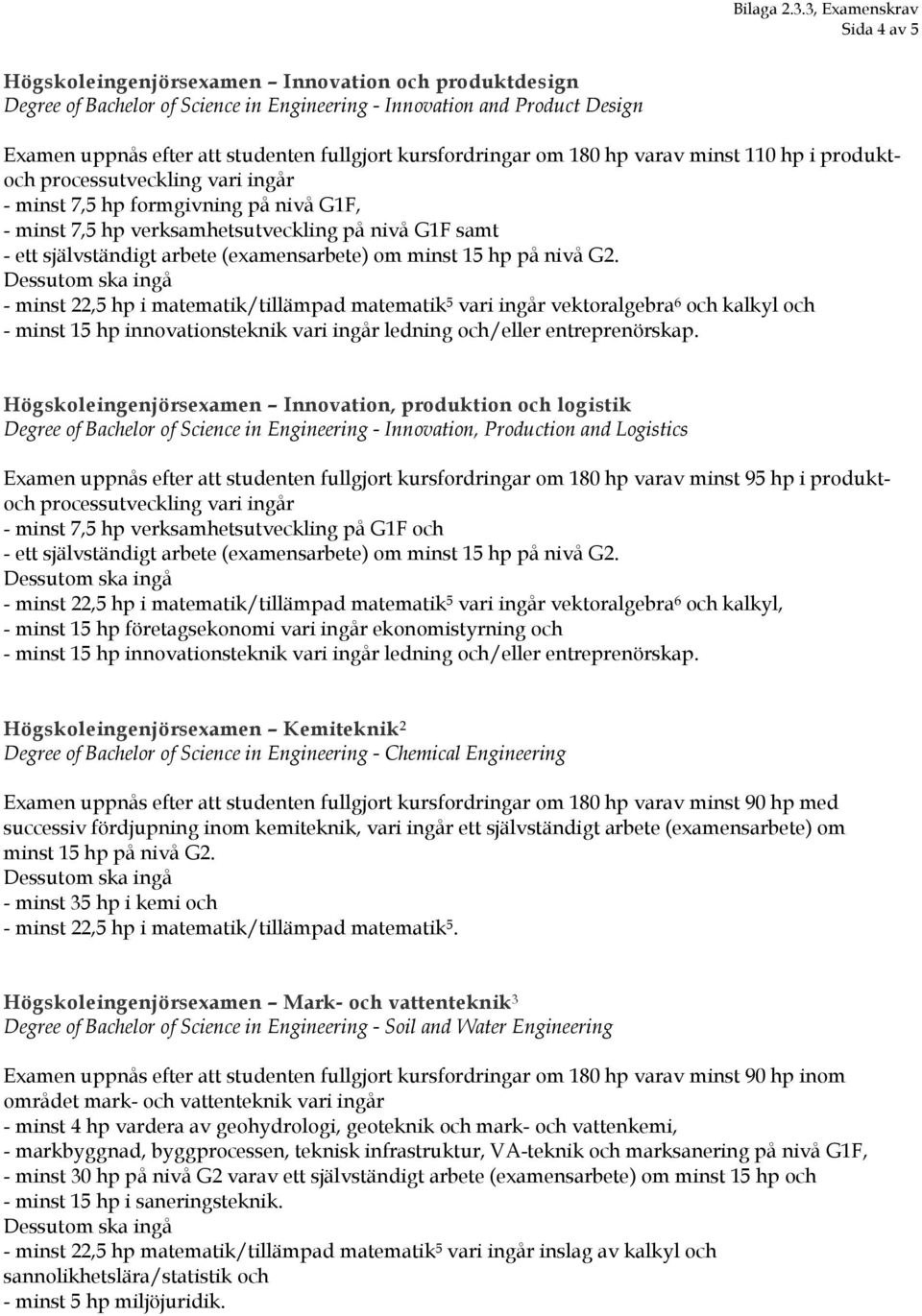 matematik/tillämpad matematik 5 vari ingår vektoralgebra 6 och kalkyl och - minst 15 hp innovationsteknik vari ingår ledning och/eller entreprenörskap.