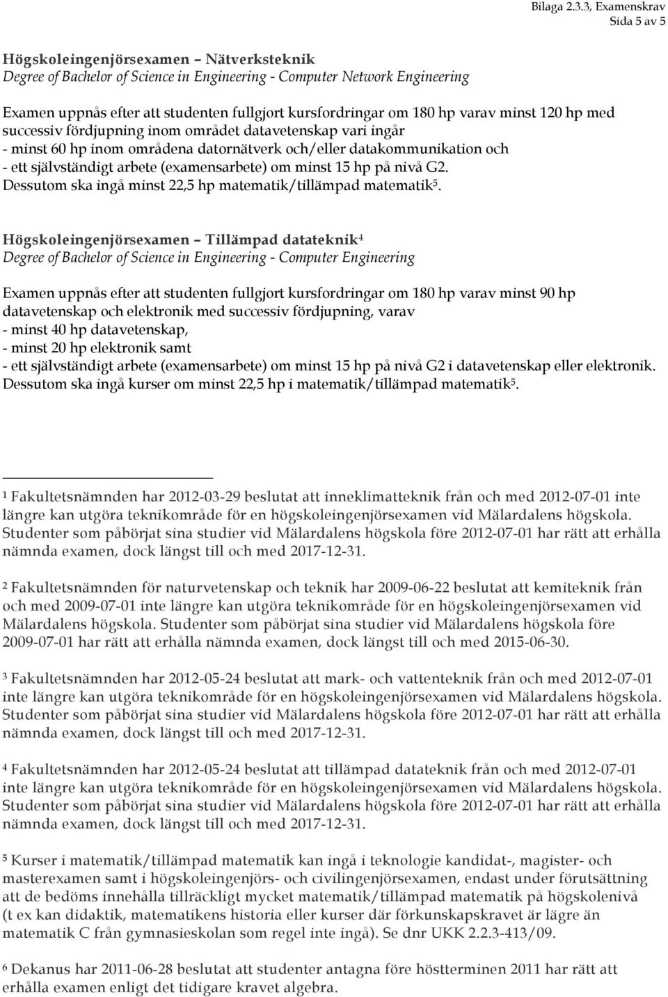 5. Högskoleingenjörsexamen Tillämpad datateknik 4 Degree of Bachelor of Science in Engineering - Computer Engineering Examen uppnås efter att studenten fullgjort kursfordringar om 180 hp varav minst