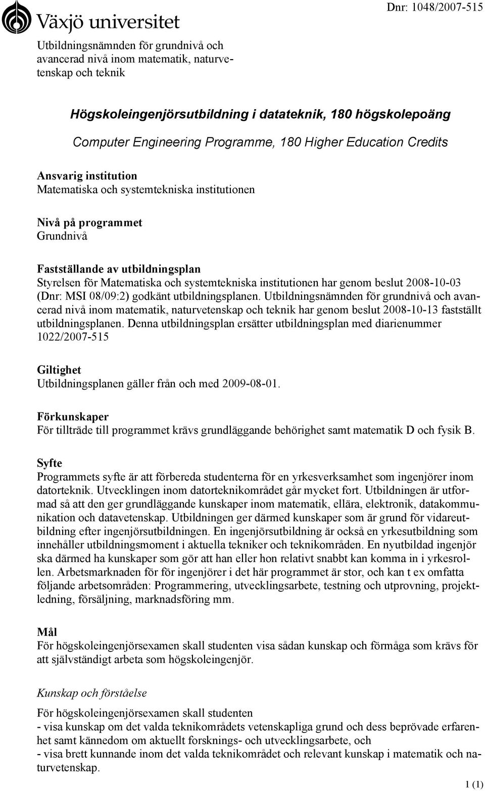 systemtekniska institutionen har genom beslut 2008-10-03 (Dnr: MSI 08/09:2) godkänt utbildningsplanen.