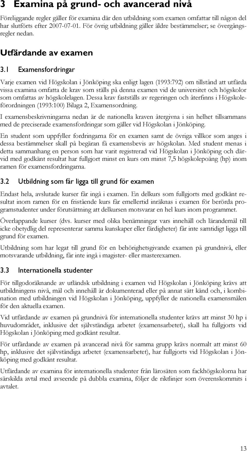 1 Examensfordringar Varje examen vid Högskolan i Jönköping ska enligt lagen (1993:792) om tillstånd att utfärda vissa examina omfatta de krav som ställs på denna examen vid de universitet och